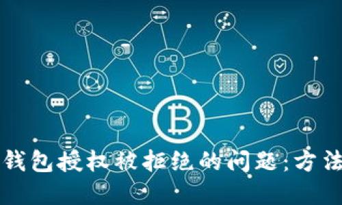 解决TP钱包授权被拒绝的问题:方法与技巧