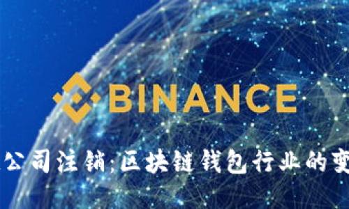 TPWallet公司注销:区块链钱包行业的变迁与未来