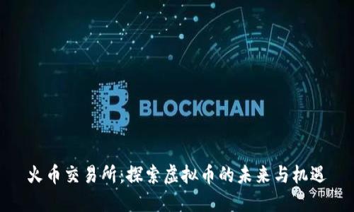 火币交易所:探索虚拟币的未来与机遇