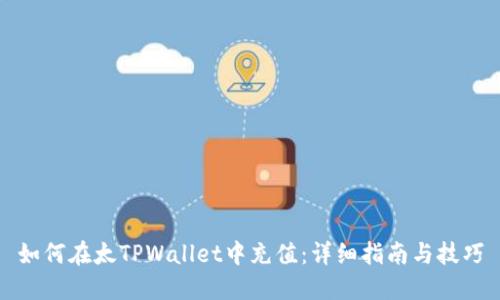 如何在太TPWallet中充值：详细指南与技巧