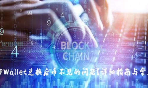 如何解决TPWallet兑换后币不见的问题？详细指南与常见解决方案