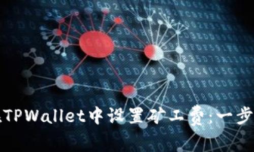 如何在TPWallet中设置矿工费：一步步指南