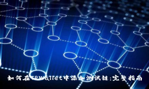 如何在TPWallet中添加测试链:完整指南