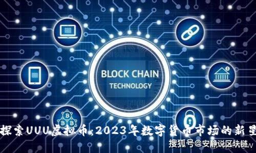 探索UUU虚拟币：2023年数字货币市场的新星