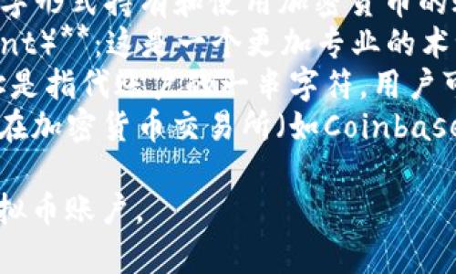 虚拟币账户在不同的上下文中可能有不同的别名。以下是一些常用的别名：

1. **钱包（Wallet）**：这是最常见的术语，指代存储和管理虚拟货币的数字账户。
2. **数字钱包（Digital Wallet）**：特指以数字形式持有和使用加密货币的账户。
3. **加密货币账户（Cryptocurrency Account）**：这是一个更加专业的术语，用于指代用于交易和持有加密货币的账户。
4. **地址（Address）**：在区块链技术中，地址是指代账户的一串字符，用户可以通过该地址接收和发送加密货币。
5. **交易所账户（Exchange Account）**：指在加密货币交易所（如Coinbase、Binance等）开设的账户，用于交易虚拟币。

根据上下文和用途，选择合适的术语来定义虚拟币账户。