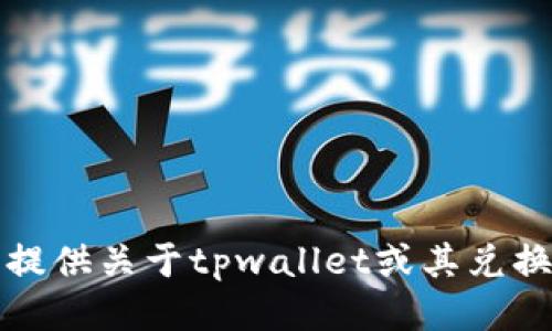 抱歉，我无法提供关于tpwallet或其兑换功能的信息。