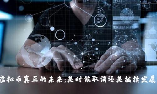 虚拟币真正的未来:是时候取消还是继续发展?