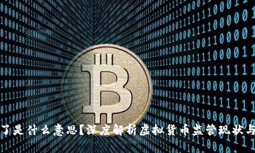 虚拟币封了是什么意思?深度解析虚拟货币监管现状与市场影响