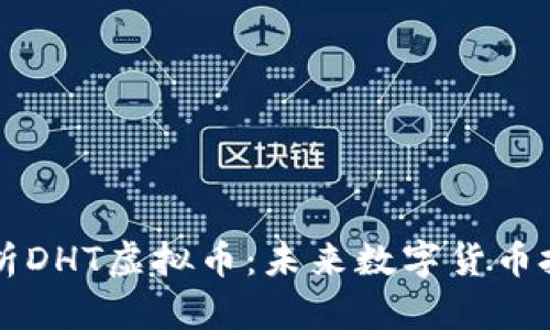 全面解析DHT虚拟币:未来数字货币投资新星