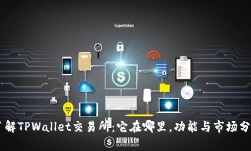 了解TPWallet交易所：它在哪里，功能与市场分析