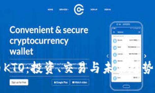 揭秘虚拟币KTO:投资、交易与未来趋势的全景分析
