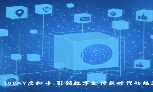 : TOPAY虚拟币：引领数字支付新时代的热潮