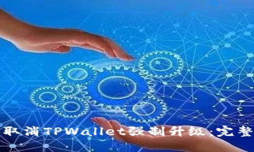 如何取消TPWallet强制升级：完整指南