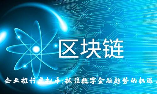 2023 企业推行虚拟币：抓住数字金融趋势的机遇与挑战