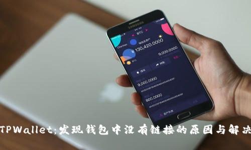 探讨TPWallet:发现钱包中没有链接的原因与解决方案