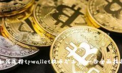 如何选择tpwallet提币矿工费