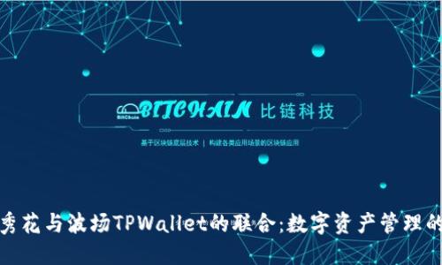 探索马秀花与波场TPWallet的联合:数字资产管理的新趋势