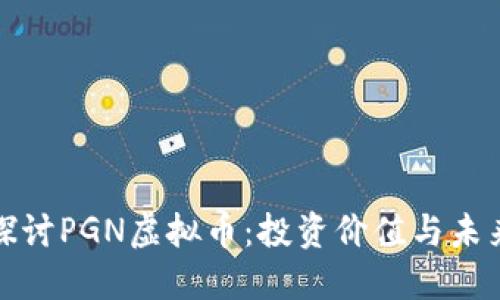 深入探讨PGN虚拟币:投资价值与未来趋势
