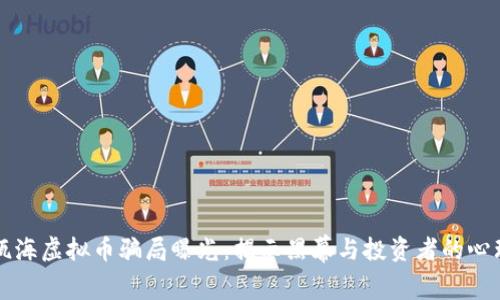 温州瓯海虚拟币骗局曝光:揭示黑幕与投资者的心理陷阱