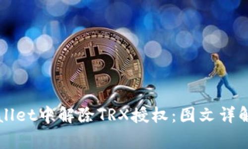 如何在TPWallet中解除TRX授权:图文详解与常见问题
