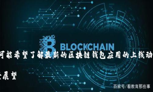 没有提供明确的信息，但可以推测您可能希望了解最新的区块链钱包应用的上线动态。以下是一个相关的和关键词示例：

TPWallet：iOS上线的最新动态与前景展望