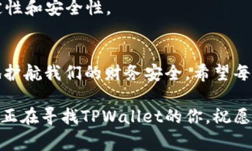 探究手机中消失的TPWallet：解决方案与常见问题

TPWallet, 手机丢失, 数字钱包, 应用恢复, 手机安全/guanjianci

引言：数字生活中的焦虑
在这个科技飞速发展的时代，智能手机已经成为我们生活中不可或缺的一部分。无论是联系朋友、购物消费，还是管理个人财务，手机都扮演着重要的角色。TPWallet作为一款备受欢迎的数字钱包应用，帮助用户方便地管理加密货币和其他数字资产。然而，很多用户在使用手机时可能会偶然发现TPWallet不翼而飞，这无疑会引发一阵焦虑和迷惑，接下来我们将为大家探讨一下如何找到和恢复消失的TPWallet。

为什么TPWallet会消失
当你发现TPWallet在手机上消失时，有几个常见的原因可能会导致这种情况。首先，误操作是一个常见因素。有时候，你可能不小心将应用从主屏幕上删除，或者将其隐藏到了某个文件夹里。这种情况下，应用实际上并没有被卸载，只是位置移动了而已。

其次，手机系统更新或应用本身的更新也可能会导致某些应用临时消失。更新过程中，应用可能出现兼容性问题，导致无法正常显示。此外，存储空间不足也可能影响应用的正常运行。在这种情况下，TPWallet可能会因为无法加载而不显示。

如何找回消失的TPWallet
那么，当你意识到TPWallet不见了，应该如何找到它呢？第一步，建议你先去手机的应用列表中查找。许多手机会有一个应用管理器，你可以通过搜索框输入“TPWallet”，看看它是否实际上还在。

若应用仍然存在于这里，你可以尝试将其重新添加到主屏幕。在Android手机上，你只需要长按应用图标，然后拖动到主屏幕即可；在iPhone上，只需在应用列表中找到TPWallet，然后长按，选择“添加到主屏幕”。

检查应用的隐藏设置
如果上述方法仍然无效，可能是你的手机设置了隐藏应用的功能。这在某些安卓手机中较为常见，特别是那些带有自定义界面的手机。你可以进入“设置”，找到“应用管理”，然后查看是否有隐藏应用的选项。如果TPWallet在这里被隐藏，你可以选择解除隐藏，确保它再次出现在应用列表中。

应用程序的卸载与重装
如果经过以上步骤，仍然无法找到TPWallet，可能是因为app不小心被卸载。你可以前往应用商店，搜索“TPWallet”并重新下载。这种方法不仅能够解决应用消失的问题，通常还可以保证你下载到最新版本的TPWallet，享受新功能和安全更新。

数字资产的安全性
在处理TPWallet失踪的同时，我们也不能忽视数字资产的安全性。如果TPWallet里的资产相对重要，建议尽快采取措施。有些用户可能在恢复之前会担心自己的资产是否安全。

为确保资产的安全，建议你记录下TPWallet的助记词或私钥。如果应用是被删除而非被盗，资产依然会安全。如果你的手机遗失，务必联系相关银行或数字资产平台，以确保你的资产不被他人访问。

数字钱包的使用习惯
对于许多用户来说，TPWallet不仅仅是一个存储工具，更是进行投资和买卖的重要平台。为了避免类似问题再次发生，我们应当提升对手机和应用的管理意识。定期检查手机上的应用、更新状态、以及存储空间，将有助于我们更好地使用数字钱包。

保持系统的更新
与此同时，不要忽视手机系统和应用的定期更新。确保你使用的是最新版本的系统和应用，能够减少出现问题的概率，避免因技术问题导致的资产损失。定期检查更新能够提高整个系统的稳定性和安全性。

结语：数字时代的安全意识
总的来说，TPWallet在手机中消失并不意味着无法找回，通过以上的方法，你可以迅速找回丢失的应用。同时，保持对数字资产的高度重视，提高安全意识，也将帮助我们在这个数字时代更好地护航我们的财务安全。希望每一位读者都能在科技的助力下，安全高效地管理自己的数字资产，无论是在TPWallet中还是其他平台，做好每一次操作都至关重要。

我们生活在一个充满变化和挑战的数字世界中，只有通过学习和适应，我们才能真正掌握并使用这些工具，使其为我们所用。记住，即使在遇到问题时，也永远有办法去解决。希望本文能帮助到正在寻找TPWallet的你，祝愿大家在数字资产的道路上走得更加顺畅。