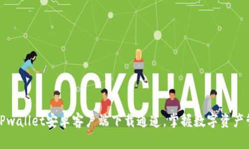 快速获取TPwallet安卓客户端下载通道，掌握数字资产管理新趋势