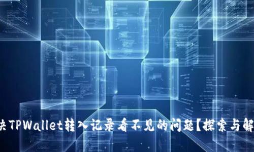 如何解决TPWallet转入记录看不见的问题?探索与解决方案!
