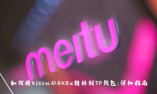 如何将Kishu从OKEx转移到TP钱包:详细指南