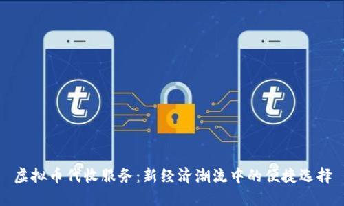 虚拟币代收服务:新经济潮流中的便捷选择