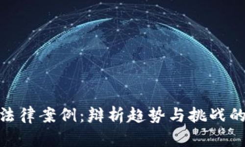 探索虚拟币法律案例:辩析趋势与挑战的深度研读会
