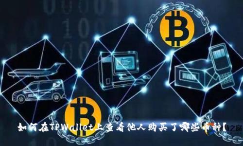 如何在TPWallet上查看他人购买了哪些币种?
