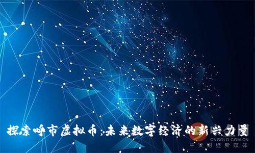 探索呼市虚拟币:未来数字经济的新兴力量