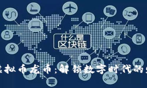 中国首款虚拟币龙币:解锁数字时代的财富新机遇