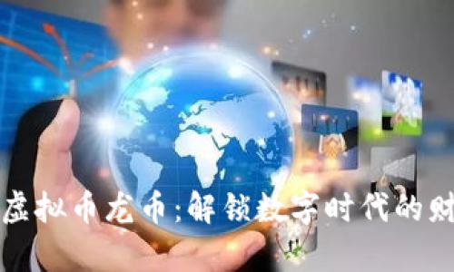 中国首款虚拟币龙币:解锁数字时代的财富新机遇