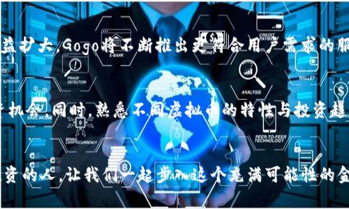   探索Gogo虚拟币平台：未来金融的崛起与机会 / 

 guanjianci Gogo虚拟币, 数字货币, 加密货币交易, 投资机会, 区块链技术 /guanjianci 

引言：数字货币的新时代
随着科技的迅速发展，数字货币已不再是一个陌生的概念。在这个网络无处不在的时代，虚拟币不仅改变了人们的支付方式，更将潜在的财富机会带给每一个普通投资者。Gogo虚拟币平台作为一个相对新兴的交易平台，凭借其独特的优势与市场前景，吸引了广大用户的关注与参与。让我们深入探索一下Gogo虚拟币平台，看看它如何成为未来金融的一部分。

Gogo虚拟币平台的基本概念
Gogo虚拟币平台是一个面向广大投资者的数字货币交易平台，用户可以在这里进行各种加密货币的买卖操作。平台支持一系列主流和新兴的虚拟币，让用户能够充分利用市场机会。不同于传统交易所，Gogo平台不仅提供了安全、便捷的交易环境，同时还注重用户体验，努力为用户打造一个全面、个性化的服务体系。

便捷的注册流程
进入Gogo虚拟币交易世界的第一步就是注册账户。这个过程就是让用户感受到平台人性化设计的时刻。用户只需提供基本信息，如电子邮箱和密码，便可以轻松注册一个账户。便捷的注册流程，即使对于数字货币新手也没有太大障碍。注册成功后，用户会收到一封确认邮件，确保账户的安全性及有效性。这样简单有效的注册方式，无疑降低了用户的进入门槛，提高了交易的积极性。

用户友好的界面设计
在数字货币交易中，用户体验至关重要。Gogo虚拟币平台在界面设计上力求，用户可以快速找到自己需要的功能。无论是实时行情、交易记录还是市场分析，所有信息都以清晰的方式展现在用户面前。此外，平台还特设新手指引，让投资者在不熟悉环境的情况下能够快速上手。

多样化的交易选择
Gogo虚拟币平台提供多种交易选择，从现货交易到合约交易，用户可以根据自身风格进行灵活操作。通过分析市场趋势，用户可以选择买入或卖出，这样的灵活性正是吸引用户的重要因素。同时，平台还提供丰富的交易工具和技术分析，帮助用户做出更明智的决策。

安全性保障
安全性对于数字货币平台来说是至关重要的。鉴于近年来频发的安全事件，Gogo虚拟币平台在安全保障方面下了重金。平台采用了多重加密技术及冷钱包存储，尽量杜绝黑客入侵及用户资金被盗的风险。此外，Gogo还定期进行安全审计，确保平台在技术上保持领先。

教育资源与社区支持
对于许多新手来说，缺乏对市场的深刻理解可能会导致投资失误。为此，Gogo平台不仅提供详尽的市场分析报告，还开设在线教育课程，帮助用户提升交易技巧。此外，Gogo还建立了一个活跃的社区，用户可以在这里交流经验，分享交易策略。这样的氛围促进了用户之间的互动，共同成长。

创新产品与功能
为了更好地迎合市场变化，Gogo虚拟币平台不断更新和推出新产品。例如，平台已经开始支持DeFi项目，为用户提供更多投资机会。同时，平台还在开发基于AI的交易策略，为用户提供智能化的投资方案。创新能力的持续提升，正是Gogo能够在竞争中占据一席之地的重要原因。

用户评价与市场反馈
Gogo虚拟币平台在市场上的用户评价非常积极。许多用户认为平台的操作简单易懂，交易顺畅。在社区的讨论中，不少人提到Gogo的客服团队响应快速，能够及时解决用户的问题。这对于在线交易平台而言，良好的服务能够增加用户的忠诚度。此外，一些资深用户也表示，Gogo平稳的市场波动和积极的技术支持让他们对投资更加安心。

未来展望：Gogo的潜力与机遇
随着区块链技术的不断推进，数字货币市场的未来展现出广阔的前景。Gogo虚拟币平台依托强大的技术团队与市场优势，正努力在这个行业中占据更大的份额。随着用户规模的日益扩大，Gogo将不断推出更符合用户需求的服务与产品，争取在未来的数字经济中扮演重要角色。

总结与建议
总的来说，Gogo虚拟币平台为用户提供了一个安全、便捷并且富有教育意义的交易环境。随着市场的变化与技术的发展，用户应当不断提升自己的市场分析能力，以便充分把握投资机会。同时，熟悉不同虚拟币的特性与投资趋势，也是成功投资的关键。如果你还在犹豫，不妨注册一个账户，体验数字货币带来的全新投资机会。无论你是资深的投资达人还是刚入门的新手，Gogo都值得你进一步探索与尝试。

鼓励与总结
在数字货币的旅途中，有人获得成功，也有人经历挫折。但无论如何，最重要的是保持学习的态度，积极探索平台的各种功能与项目。在Gogo虚拟币平台上，未来等待着每一个勇于投资的人。让我们一起步入这个充满可能性的金融新时代，迎接更多挑战与机遇。