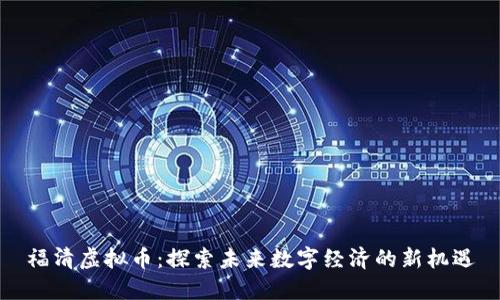 福清虚拟币:探索未来数字经济的新机遇