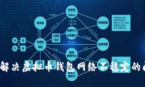 如何解决虚拟币钱包网络不稳定的问题?