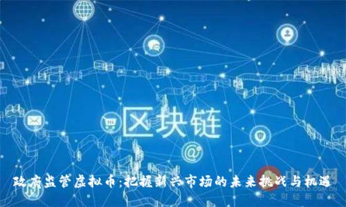 政府监管虚拟币：把握新兴市场的未来挑战与机遇