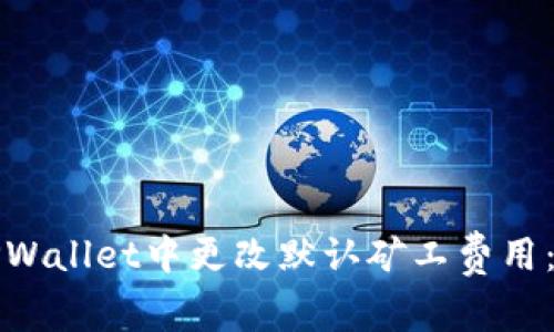 如何在TPWallet中更改默认矿工费用:新手指南