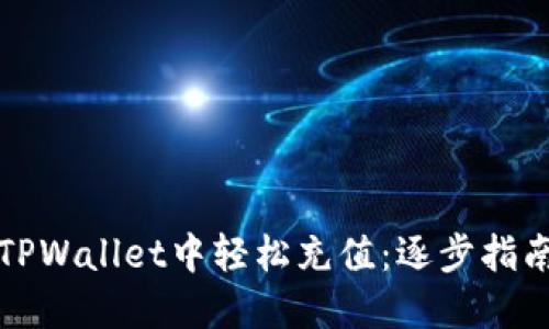 如何在TPWallet中轻松充值:逐步指南与技巧