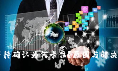 TPWallet等待确认为何卡住?原因与解决方案全解析