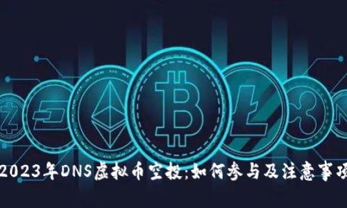 2023年DNS虚拟币空投:如何参与及注意事项