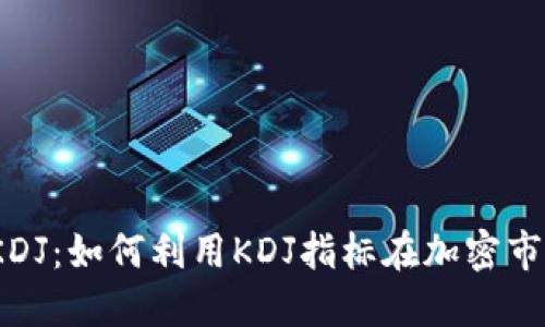 : 虚拟币KDJ:如何利用KDJ指标在加密市场中获利?