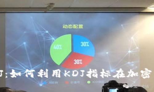 : 虚拟币KDJ:如何利用KDJ指标在加密市场中获利?