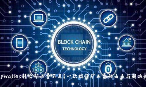 : tpwallet转出矿工费不足?一次搞懂矿工费的由来与解决办法
