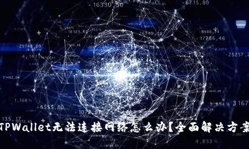 : 下载TPWallet无法连接网络怎么办？全面解决方案大揭秘