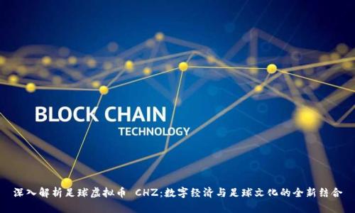 深入解析足球虚拟币 CHZ：数字经济与足球文化的全新结合