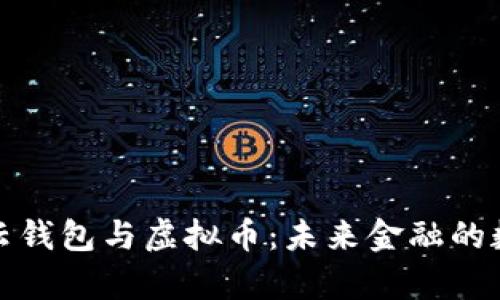 全面解析云钱包与虚拟币：未来金融的数字化趋势