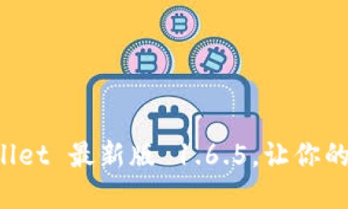 题目：轻松下载 TPWallet 最新版 1.6.5，让你的数字资产管理更聪明！